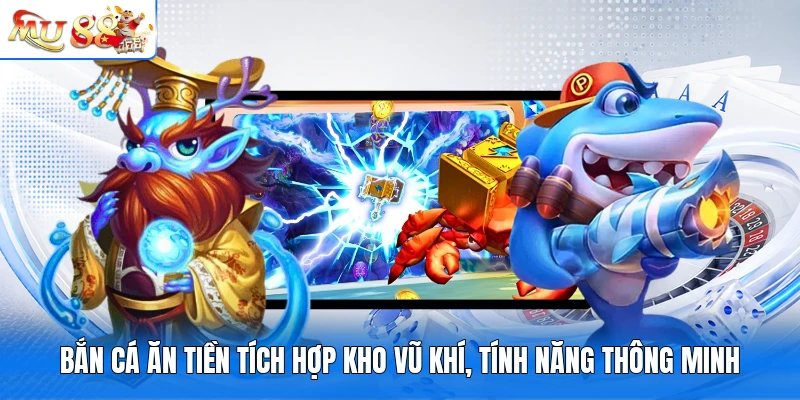 Bắn cá Ăn Tiền tích hợp kho vũ khí, tính năng thông minh