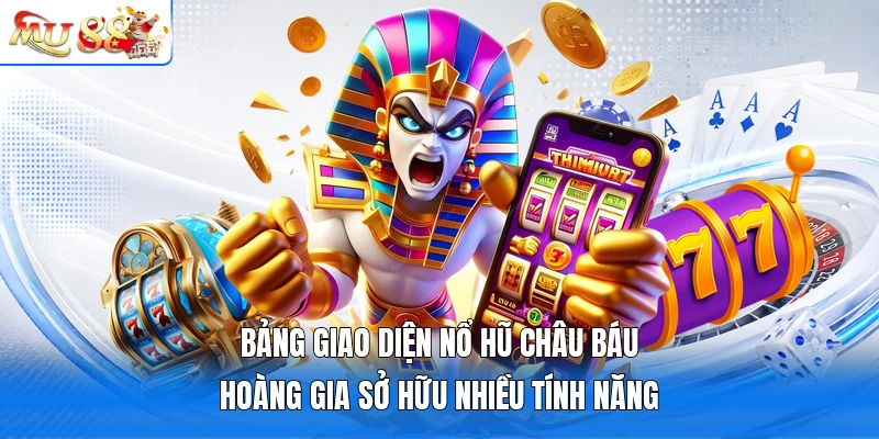 Bảng giao diện nổ hũ châu báu hoàng gia sở hữu nhiều tính năng