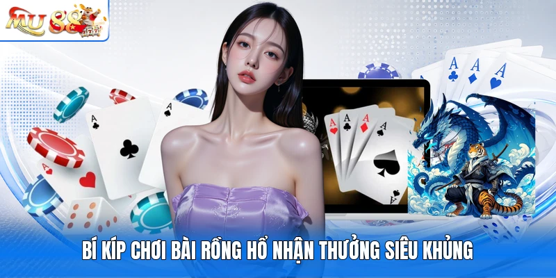 Bí kíp chơi bài Rồng Hổ nhận thưởng siêu khủng