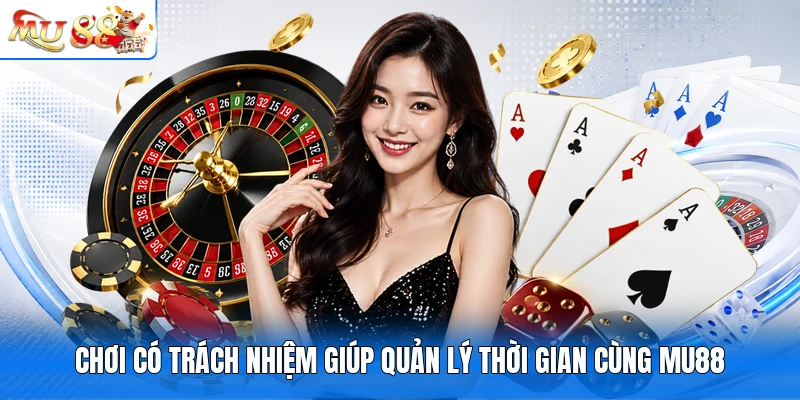 Chơi có trách nhiệm giúp quản lý thời gian cùng MU88