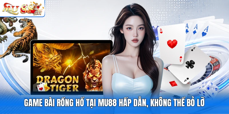 Game bài Rồng Hổ tại MU88 hấp dẫn, không thể bỏ lỡ