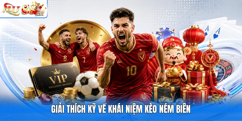 Giải thích kỹ về khái niệm kèo ném biên
