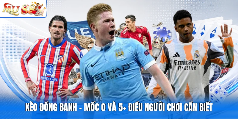 Kèo Đồng Banh - Mốc 0 Và 5+ Điều Người Chơi Cần Biết