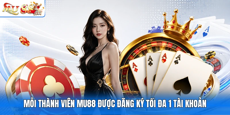 Mỗi thành viên MU88 được đăng ký tối đa 1 tài khoản
