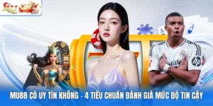 MU88 Có Uy Tín Không - 4 Tiêu Chuẩn Đánh Giá Mức Độ Tin Cậy