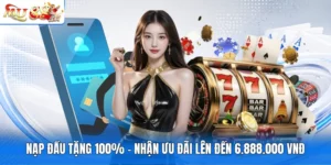 Nạp Đầu Tặng 100% - Nhận Ưu Đãi Lên Đến 6.888.000 VNĐ