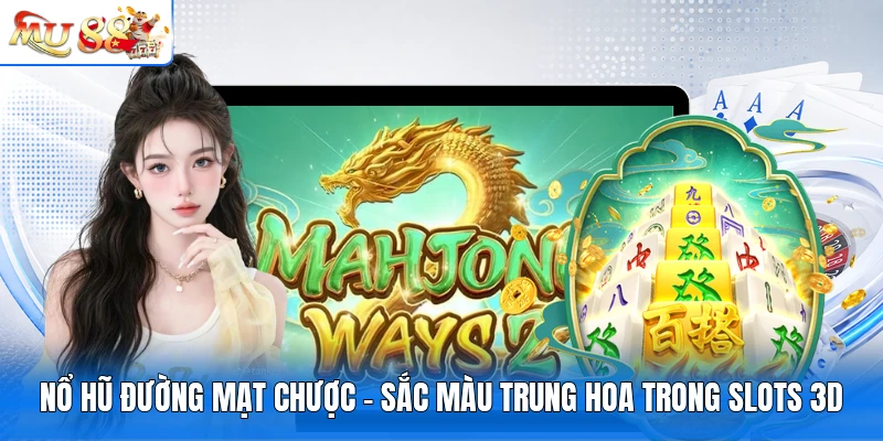 Nổ Hũ Đường Mạt Chược - Sắc Màu Trung Hoa Trong Slots 3D