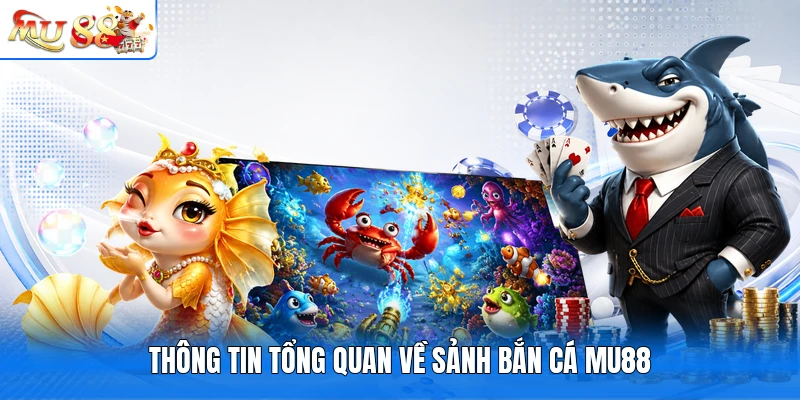 Thông tin tổng quan về sảnh bắn cá MU88